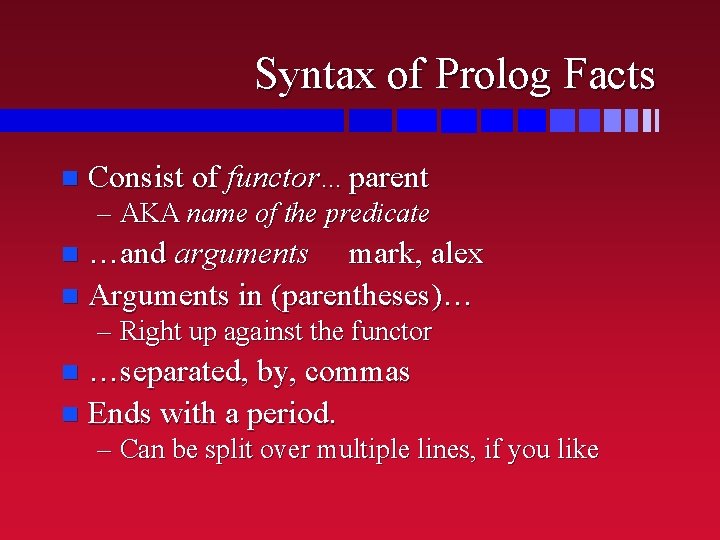 Syntax of Prolog Facts n Consist of functor… parent – AKA name of the Syntax of Prolog Facts n Consist of functor… parent – AKA name of the