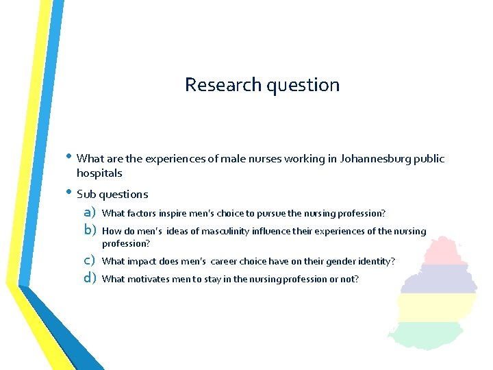 Research question • What are the experiences of male nurses working in Johannesburg public