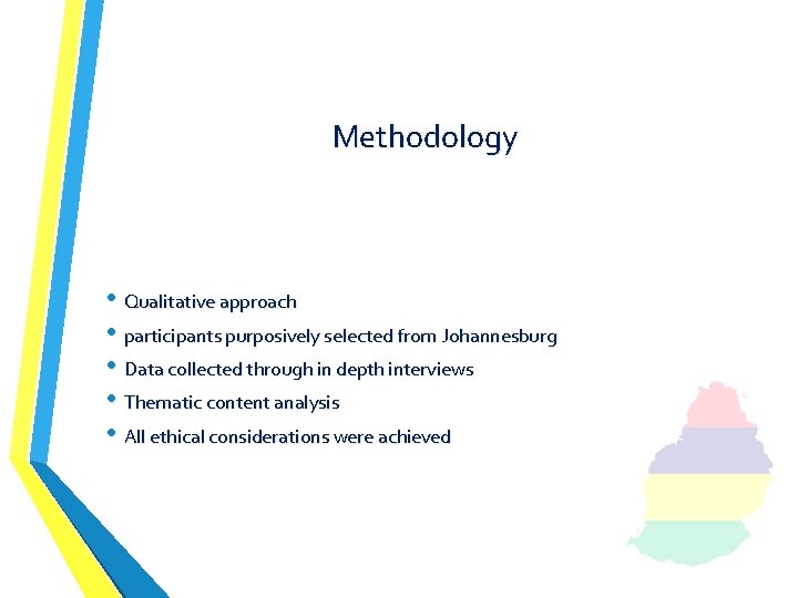 Methodology • Qualitative approach • participants purposively selected from Johannesburg • Data collected through