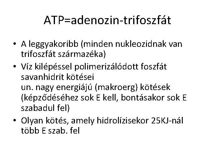 ATP=adenozin-trifoszfát • A leggyakoribb (minden nukleozidnak van trifoszfát származéka) • Víz kilépéssel polimerizálódott foszfát