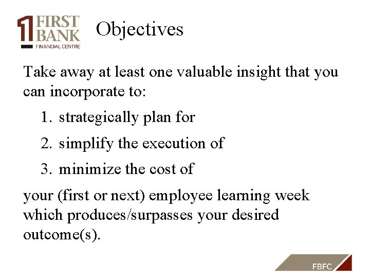 Objectives Take away at least one valuable insight that you can incorporate to: 1.
