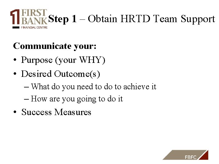 Step 1 – Obtain HRTD Team Support Communicate your: • Purpose (your WHY) •