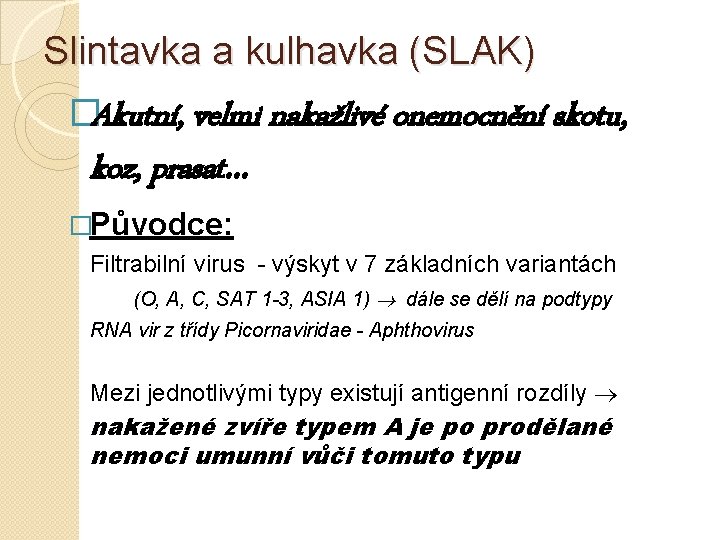 Slintavka a kulhavka (SLAK) �Akutní, velmi nakažlivé onemocnění skotu, koz, prasat… �Původce: Filtrabilní virus