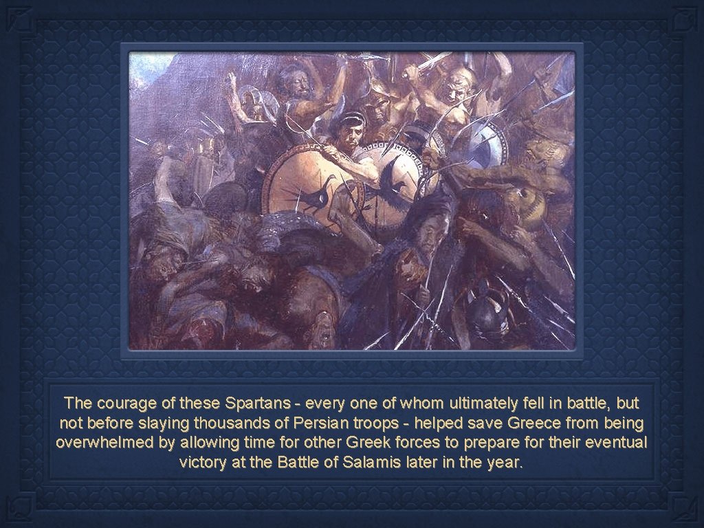 The courage of these Spartans - every one of whom ultimately fell in battle,