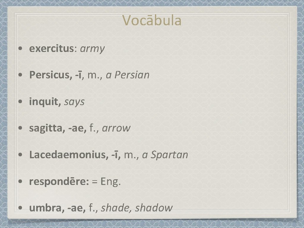 Vocābula • exercitus: army • Persicus, -ī, m. , a Persian • inquit, says