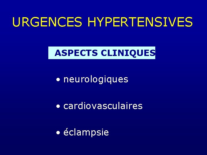 URGENCES HYPERTENSIVES ASPECTS CLINIQUES • neurologiques • cardiovasculaires • éclampsie 