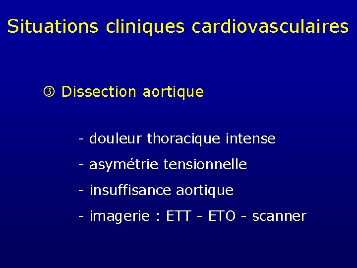 Situations cliniques cardiovasculaires Dissection aortique - douleur thoracique intense - asymétrie tensionnelle - insuffisance