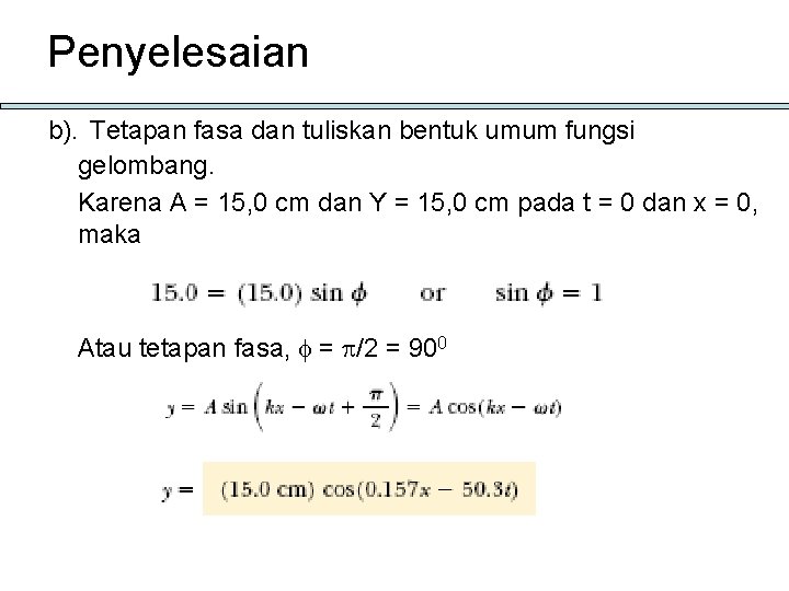 Penyelesaian b). Tetapan fasa dan tuliskan bentuk umum fungsi gelombang. Karena A = 15,