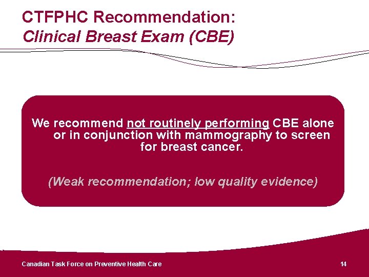 CTFPHC Recommendation: Clinical Breast Exam (CBE) We recommend not routinely performing CBE alone or