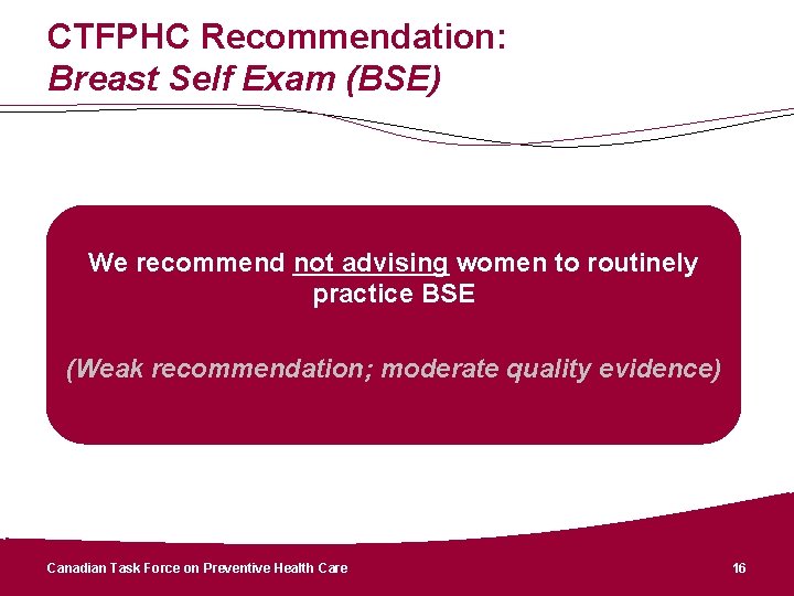 CTFPHC Recommendation: Breast Self Exam (BSE) We recommend not advising women to routinely practice