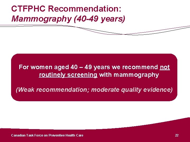 CTFPHC Recommendation: Mammography (40 -49 years) For women aged 40 – 49 years we