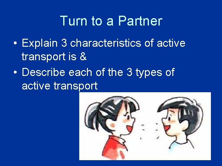 Turn to a Partner • Explain 3 characteristics of active transport is & • Turn to a Partner • Explain 3 characteristics of active transport is & •