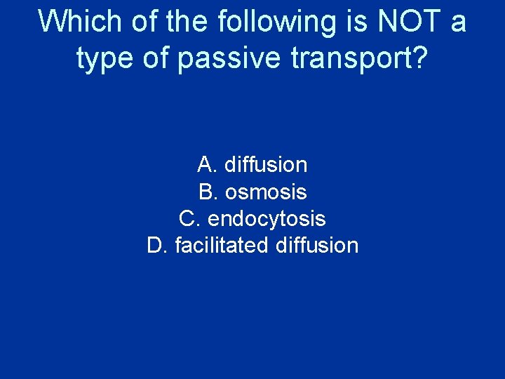 Which of the following is NOT a type of passive transport? A. diffusion B. Which of the following is NOT a type of passive transport? A. diffusion B.