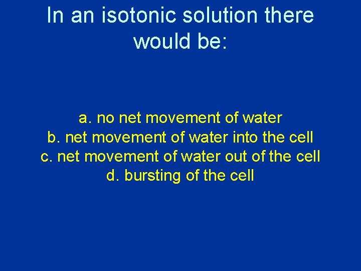 In an isotonic solution there would be: a. no net movement of water b. In an isotonic solution there would be: a. no net movement of water b.