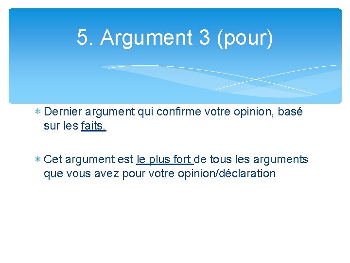 5. Argument 3 (pour) ∗ Dernier argument qui confirme votre opinion, basé sur les