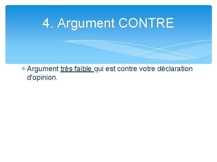 4. Argument CONTRE ∗ Argument très faible qui est contre votre déclaration d'opinion. 