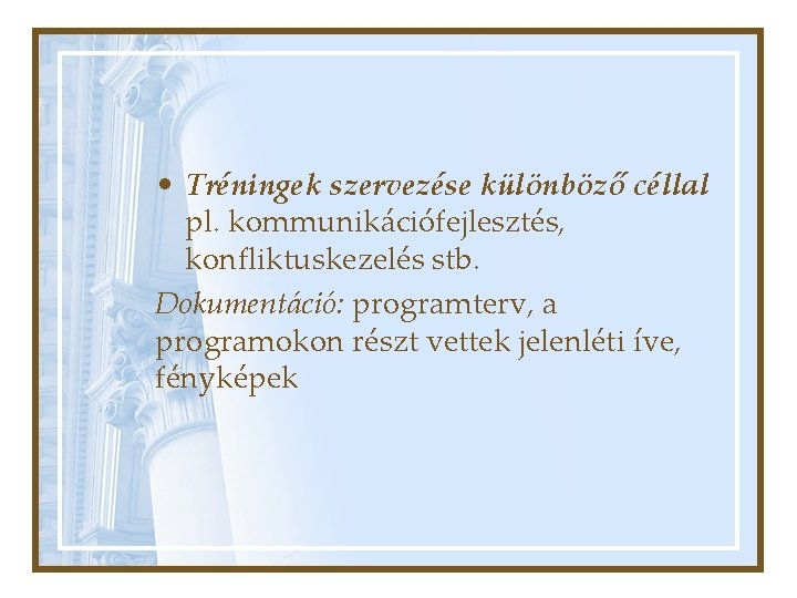  • Tréningek szervezése különböző céllal pl. kommunikációfejlesztés, konfliktuskezelés stb. Dokumentáció: programterv, a programokon