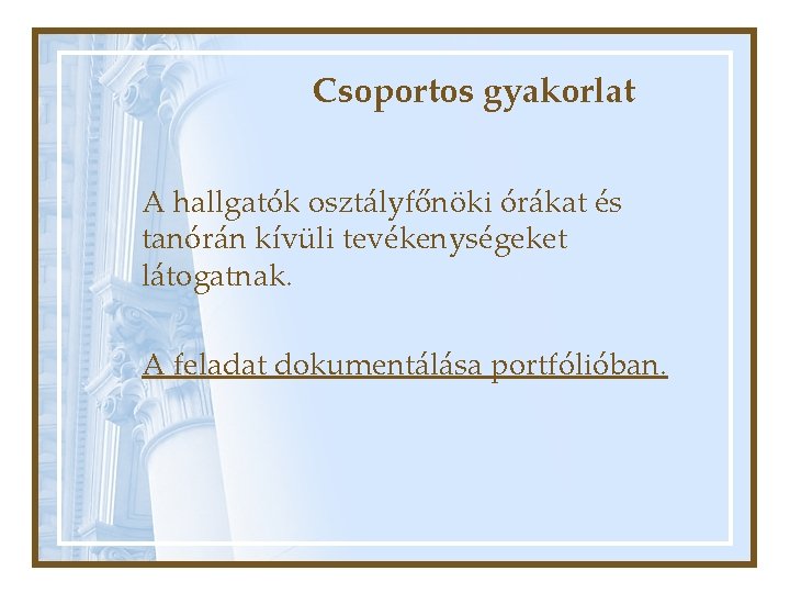 Csoportos gyakorlat A hallgatók osztályfőnöki órákat és tanórán kívüli tevékenységeket látogatnak. A feladat dokumentálása