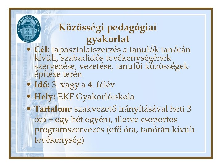 Közösségi pedagógiai gyakorlat • Cél: tapasztalatszerzés a tanulók tanórán kívüli, szabadidős tevékenységének szervezése, vezetése,