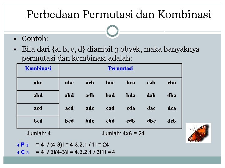 Perbedaan Permutasi dan Kombinasi • Contoh: • Bila dari {a, b, c, d} diambil