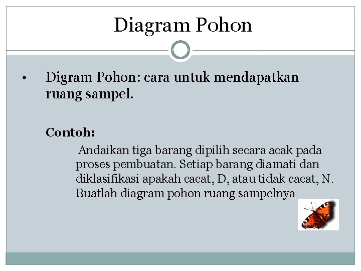 Diagram Pohon • Digram Pohon: cara untuk mendapatkan ruang sampel. Contoh: Andaikan tiga barang