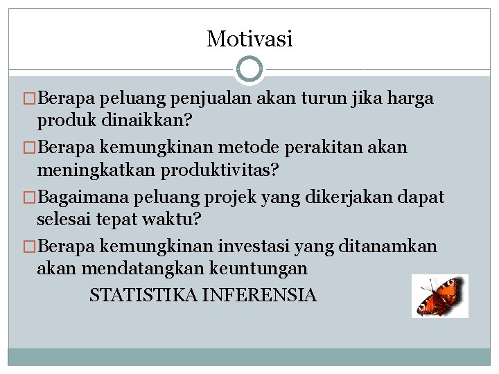 Motivasi �Berapa peluang penjualan akan turun jika harga produk dinaikkan? �Berapa kemungkinan metode perakitan