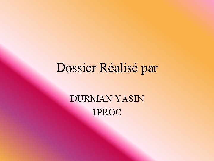 Dossier Réalisé par DURMAN YASIN 1 PROC 
