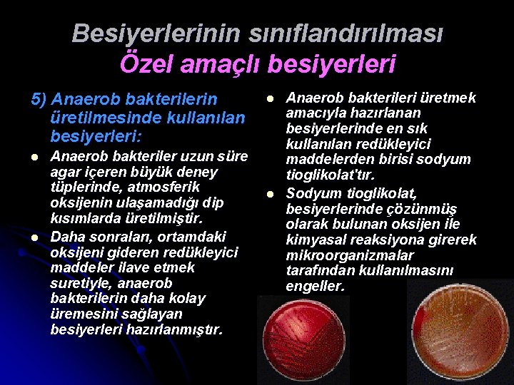 Besiyerlerinin sınıflandırılması Özel amaçlı besiyerleri 5) Anaerob bakterilerin üretilmesinde kullanılan besiyerleri: l l Anaerob