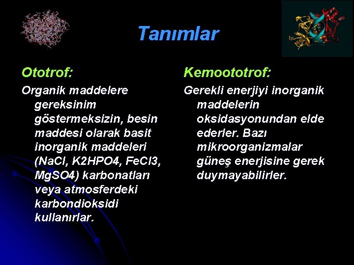 Tanımlar Ototrof: Kemoototrof: Organik maddelere gereksinim göstermeksizin, besin maddesi olarak basit inorganik maddeleri (Na.