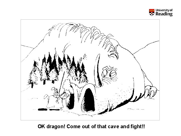 OK dragon! Come out of that cave and fight!! 