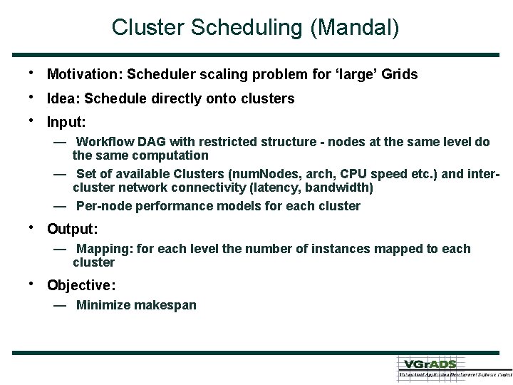 Cluster Scheduling (Mandal) • • • Motivation: Scheduler scaling problem for ‘large’ Grids Idea:
