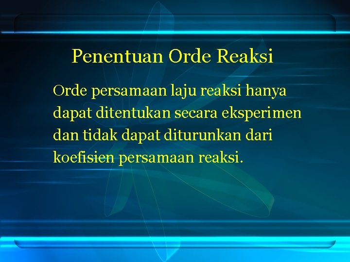 Penentuan Orde Reaksi Orde persamaan laju reaksi hanya dapat ditentukan secara eksperimen dan tidak