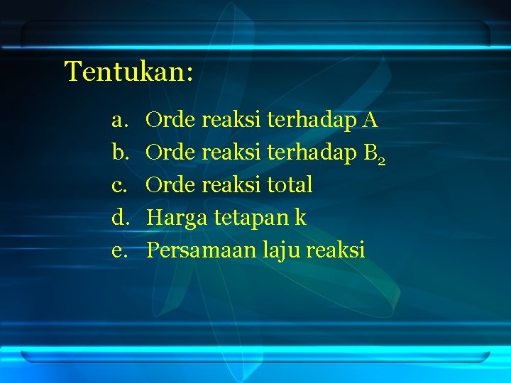 Tentukan: a. b. c. d. e. Orde reaksi terhadap A Orde reaksi terhadap B