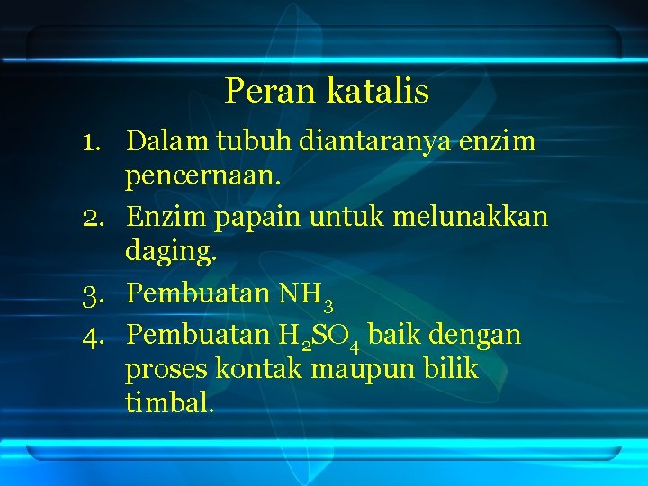 Peran katalis 1. Dalam tubuh diantaranya enzim pencernaan. 2. Enzim papain untuk melunakkan daging.