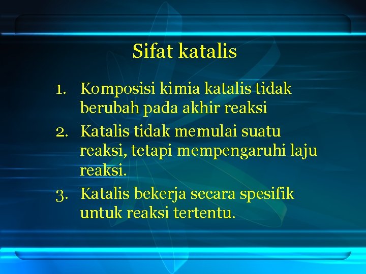 Sifat katalis 1. Komposisi kimia katalis tidak berubah pada akhir reaksi 2. Katalis tidak