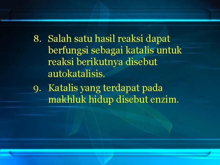 8. Salah satu hasil reaksi dapat berfungsi sebagai katalis untuk reaksi berikutnya disebut autokatalisis.