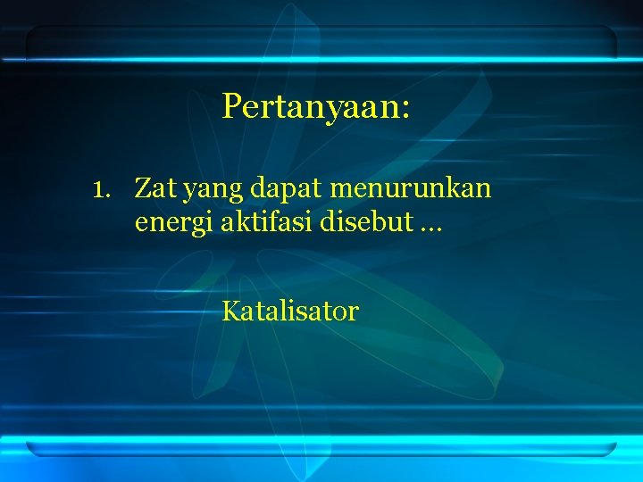 Pertanyaan: 1. Zat yang dapat menurunkan energi aktifasi disebut … Katalisator 