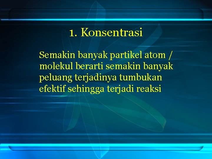 1. Konsentrasi Semakin banyak partikel atom / molekul berarti semakin banyak peluang terjadinya tumbukan
