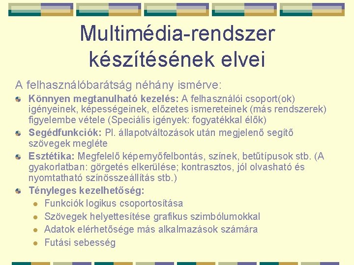 Multimédia-rendszer készítésének elvei A felhasználóbarátság néhány ismérve: Könnyen megtanulható kezelés: A felhasználói csoport(ok) igényeinek,