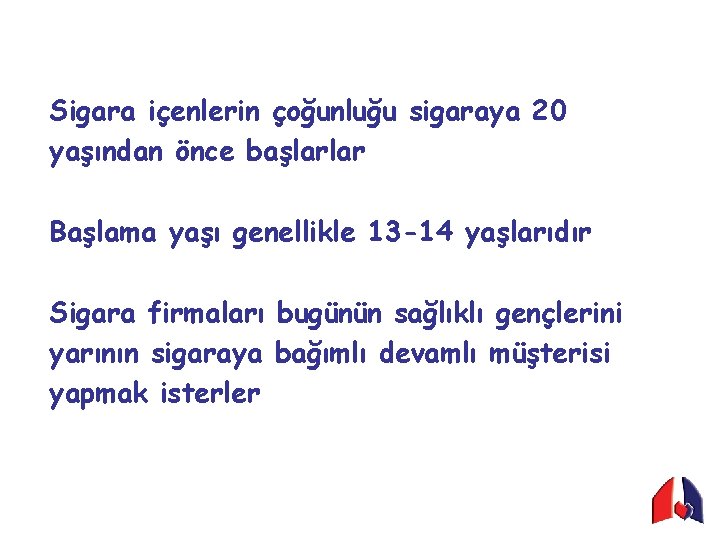 Sigara içenlerin çoğunluğu sigaraya 20 yaşından önce başlarlar Başlama yaşı genellikle 13 -14 yaşlarıdır