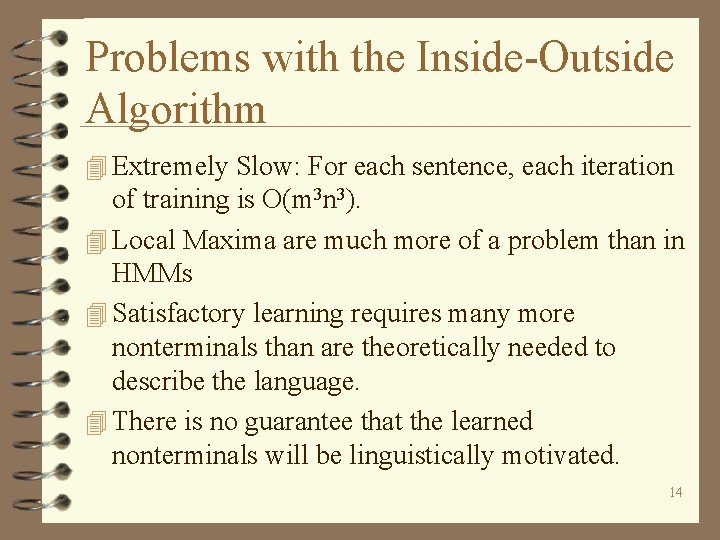 Problems with the Inside-Outside Algorithm 4 Extremely Slow: For each sentence, each iteration of