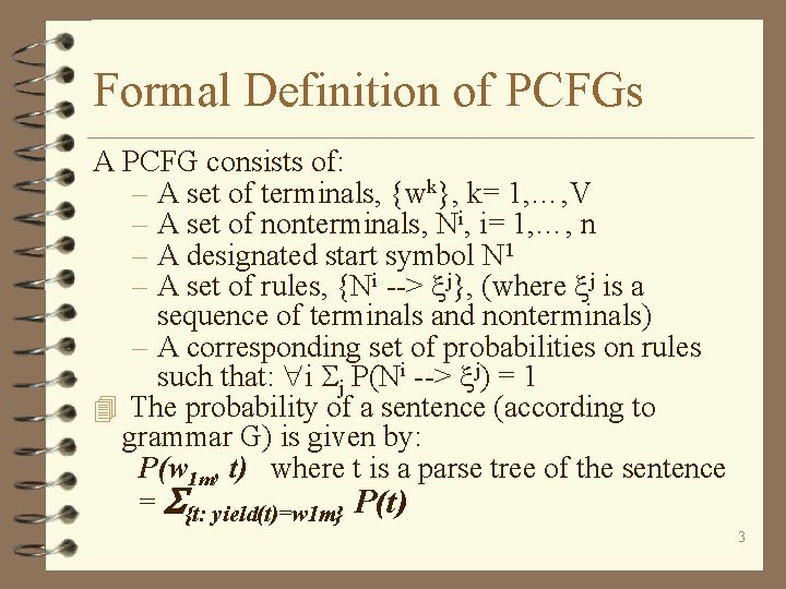 Formal Definition of PCFGs A PCFG consists of: – A set of terminals, {wk},
