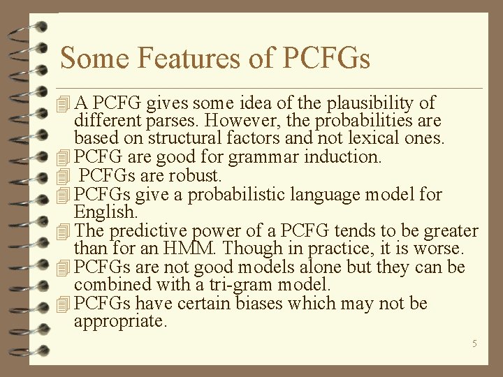 Some Features of PCFGs 4 A PCFG gives some idea of the plausibility of