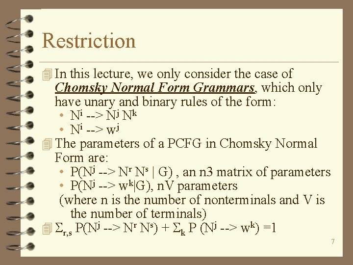 Restriction 4 In this lecture, we only consider the case of Chomsky Normal Form