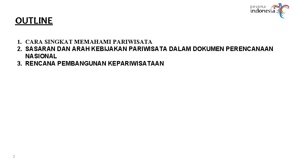 OUTLINE 1. CARA SINGKAT MEMAHAMI PARIWISATA 2. SASARAN DAN ARAH KEBIJAKAN PARIWISATA DALAM DOKUMEN