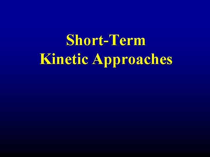 Short-Term Kinetic Approaches 