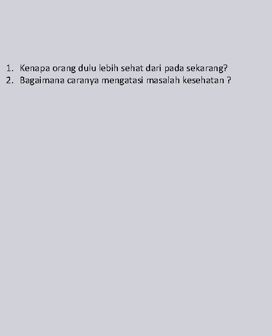 1. Kenapa orang dulu lebih sehat dari pada sekarang? 2. Bagaimana caranya mengatasi masalah