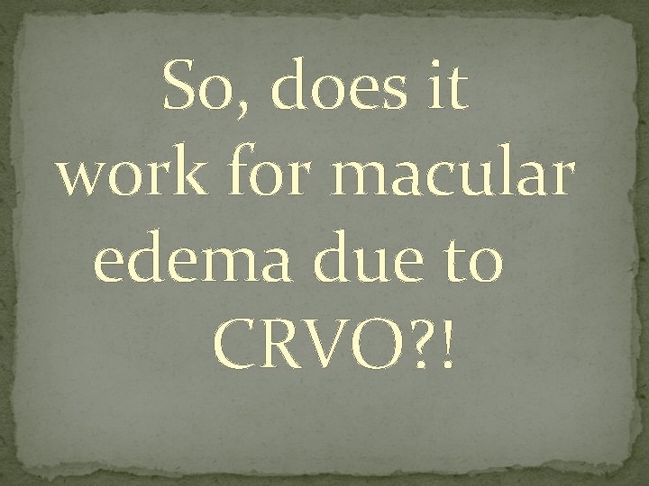 So, does it work for macular edema due to CRVO? ! 
