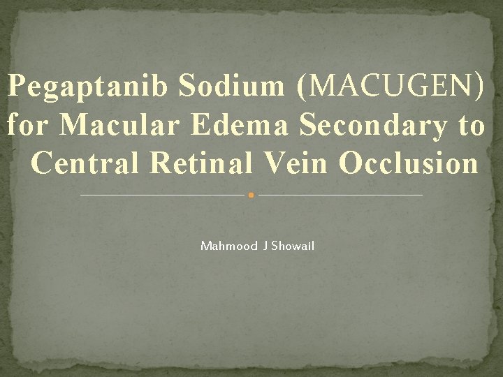 Pegaptanib Sodium (MACUGEN) for Macular Edema Secondary to Central Retinal Vein Occlusion Mahmood J