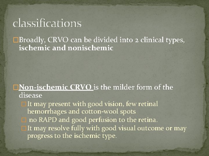 classifications �Broadly, CRVO can be divided into 2 clinical types, ischemic and nonischemic �Non-ischemic